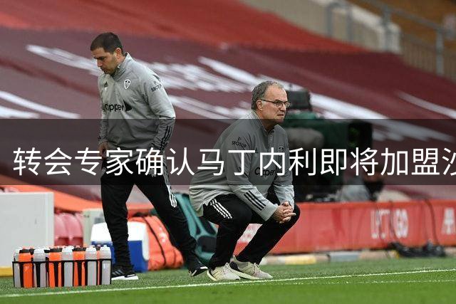 转会专家确认马丁内利即将加盟沙特豪门